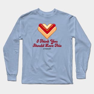 I Think You Should Love This: A Podcast Long Sleeve T-Shirt